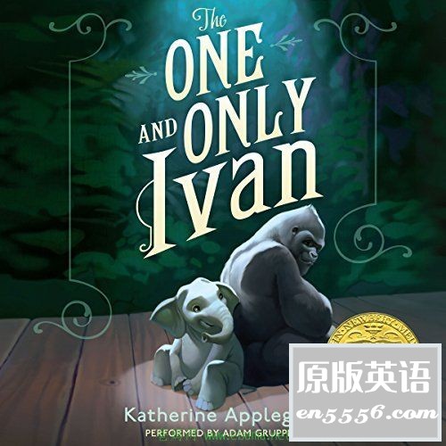 2013 纽伯瑞金奖 Newbery Medal winner - The One and Only Ivan 音频+文本8132 作者:wx_9e58d9ad11 帖子ID:262941 