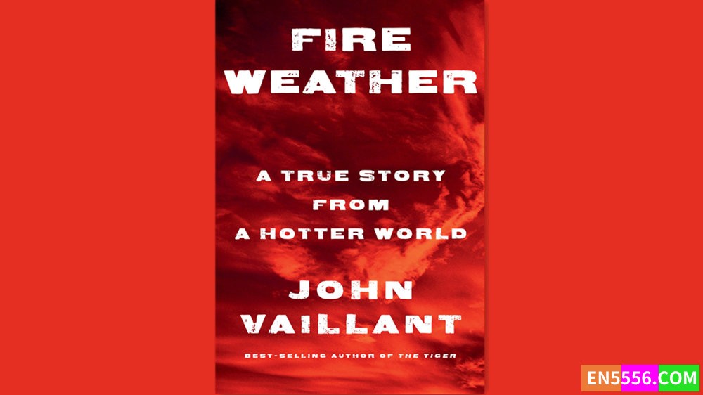 Fire Weather - John Vaillant 有声书音频M4B+电子书 - 2023年亚马逊编辑推荐最佳图书 - 非虚构类5606 作者:英语小助手 帖子ID:281124 