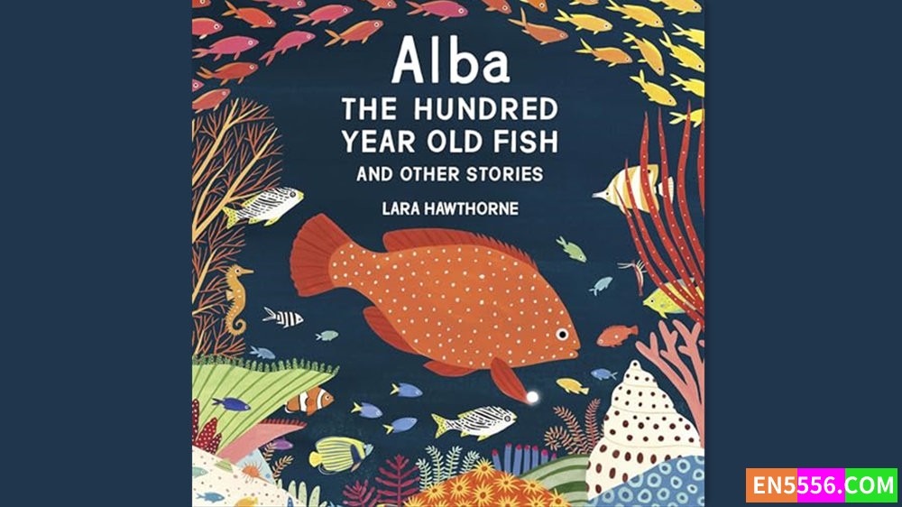 Alba the Hundred Year Old Fish and Other Stories - Lara Hawthorne 有声书音频M4B3940 作者:英语小助手 帖子ID:282046 